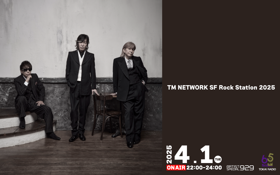【4/1】65th TOKAI RADIO ARTIST SPECIAL 929『 TM NETWORK SF Rock Station 2025』