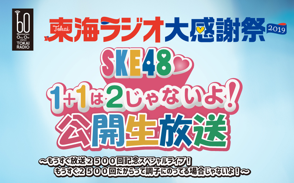 東海ラジオ『SKE48♡1+1は2じゃないよ!公開生放送!
~~放送2000回突破記念スペシャル!2000 回突破 したからって調子に乗って る場合 じゃ ない よ! ~』