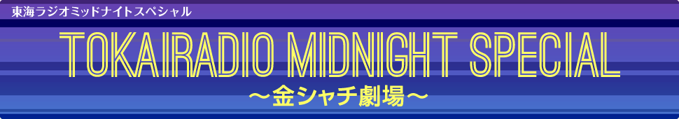 東海ラジオ ミッドナイトスペシャル～金シャチ劇場～