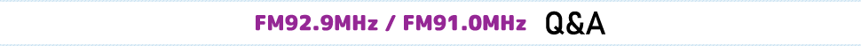 FM補完中継局 FM92.9MHz/FM91.0MHz Q&A